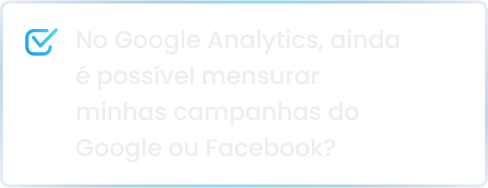 No Google Analytics, ainda é possível mensurar minhas campanhas do Google ou Facebook_