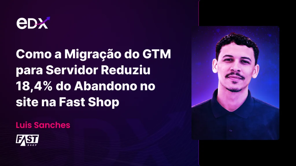 Como a Migração do GTM para Servidor Reduziu 18,4% do Abandono no site na Fast Shop